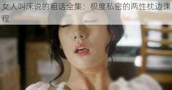 女人叫床说的粗话全集：极度私密的两性枕边课程